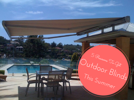 5 Reasons To Get Outdoor Blinds This Summer 5 Reasons To Get Outdoor Blinds This Summer