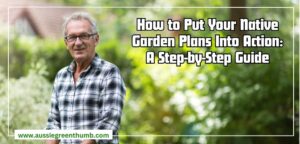 How to Put Your Native Garden Plans Into Action A Step-by-Step Guide